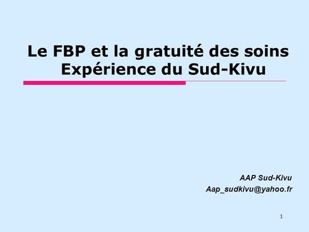 Le FBP et la gratuité des soins Expérience du Sud-Kivu AAP Sud-Kivu 1.