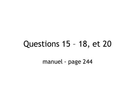 Questions 15 – 18, et 20 manuel - page 244.