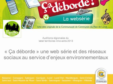 Auditions régionales du label territoires innovants 2013 « Ça déborde » une web série et des réseaux sociaux au service denjeux environnementaux.