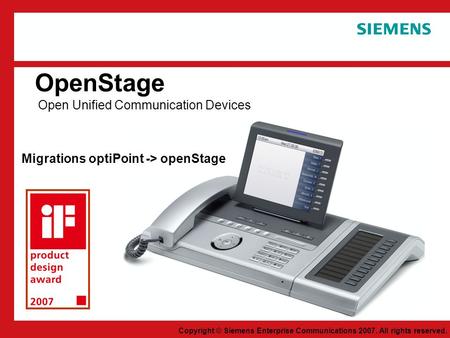 Copyright © Siemens Enterprise Communications 2007. All rights reserved. Juillet 2007 OpenStage Open Unified Communication Devices Migrations optiPoint.