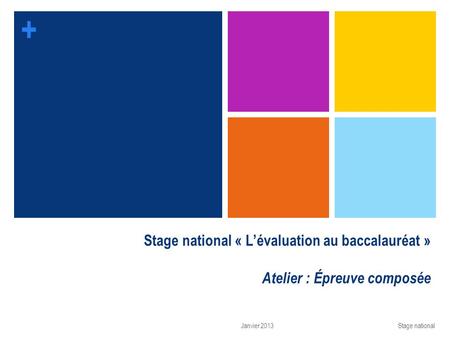 Stage national « L’évaluation au baccalauréat » Atelier : Épreuve composée Janvier 2013 Stage national.
