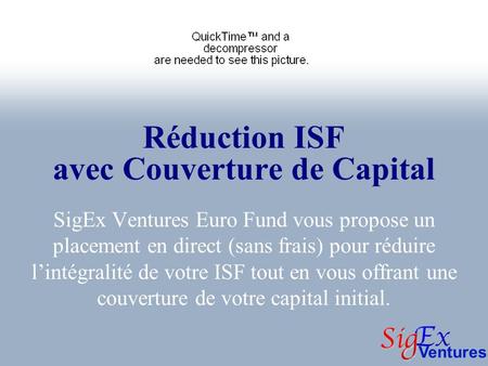 Ventures Réduction ISF avec Couverture de Capital SigEx Ventures Euro Fund vous propose un placement en direct (sans frais) pour réduire lintégralité de.