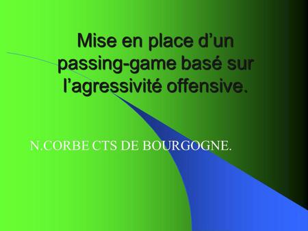 Mise en place dun passing-game basé sur lagressivité offensive. N.CORBE CTS DE BOURGOGNE.