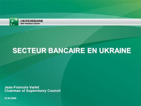 Jean-Francois Varlet Chairman of Supervisory Council 22.05.2009 SECTEUR BANCAIRE EN UKRAINE.