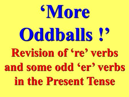 Revision of ‘re’ verbs and some odd ‘er’ verbs in the Present Tense