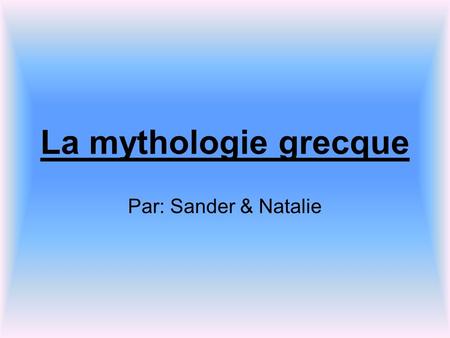 La mythologie grecque Par: Sander & Natalie.