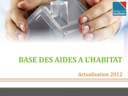Actualisation 2012 BASE DES AIDES A LHABITAT. Base des aides à lhabitat Actualisation 2012.