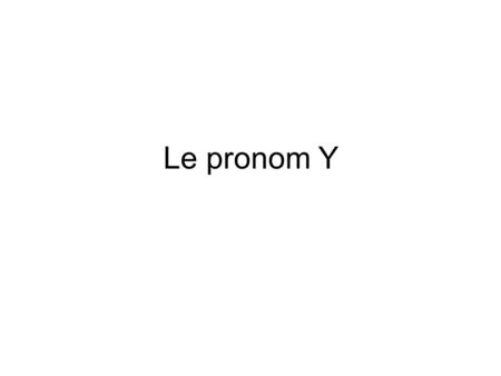 Le pronom Y.