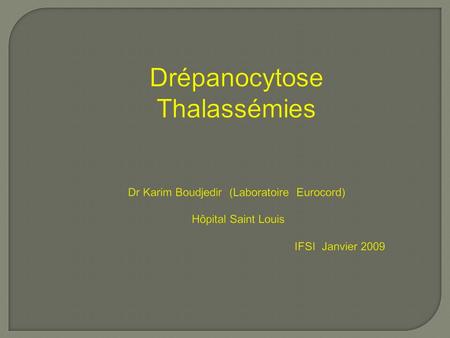 Drépanocytose Thalassémies Dr Karim Boudjedir (Laboratoire Eurocord) Hôpital Saint Louis.