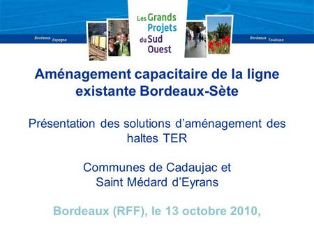 Aménagement capacitaire de la ligne existante Bordeaux-Sète Présentation des solutions daménagement des haltes TER Communes de Cadaujac et Saint Médard.
