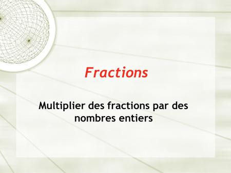 Multiplier des fractions par des nombres entiers