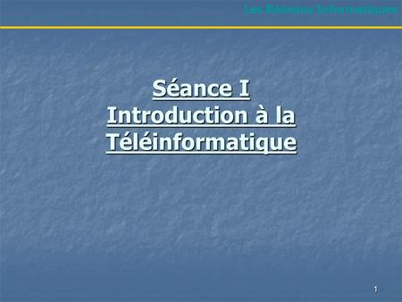 Séance I Introduction à la Téléinformatique