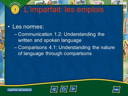 3 Limparfait: les emplois Les normes: –Communication 1.2: Understanding the written and spoken language –Comparisons 4.1: Understanding the nature of language.