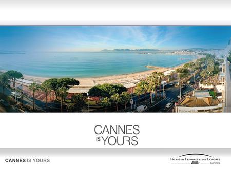 Cannes, unique au monde Cannes est la seule destination au monde à sidentifier comme : une marque, un label reconnu à linternational. un village mondial.