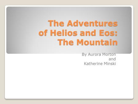 The Adventures of Helios and Eos: The Mountain By Aurora Morton and Katherine Minski.