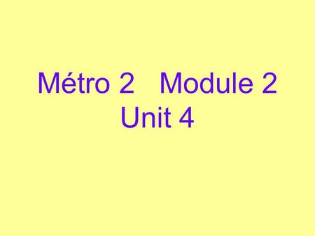 Métro 2 Module 2 Unit 4. Veux-tu sortir? Do you want to go out?