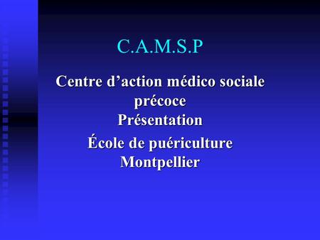 C.A.M.S.P Centre d’action médico sociale précoce Présentation
