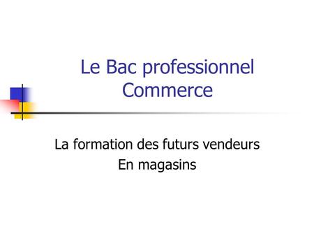 Le Bac professionnel Commerce La formation des futurs vendeurs En magasins.