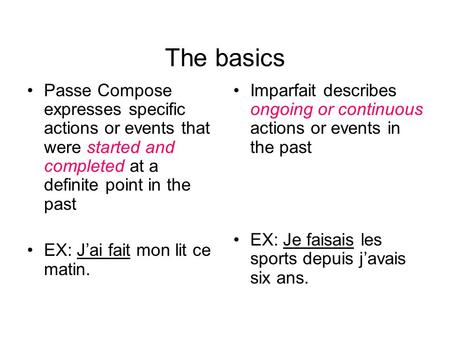 The basics Passe Compose expresses specific actions or events that were started and completed at a definite point in the past EX: Jai fait mon lit ce matin.