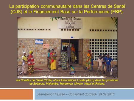 La participation communautaire dans les Centres de Santé (CdS) et le Financement Basé sur la Performance (FBP). Cette présentation est le fruit d'un travail.