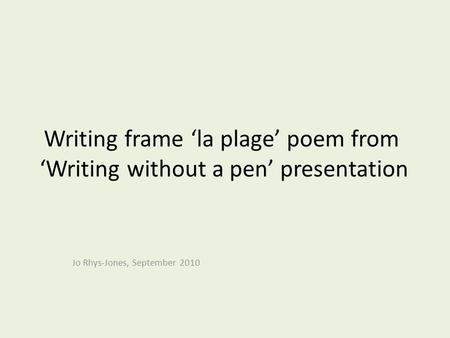 Writing frame la plage poem from Writing without a pen presentation Jo Rhys-Jones, September 2010.