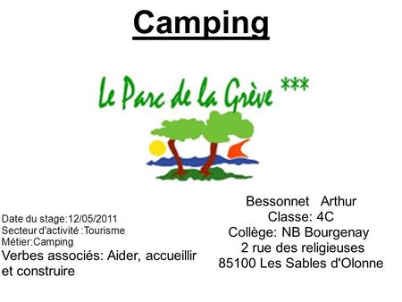 Camping Bessonnet Arthur Classe: 4C Collège: NB Bourgenay 2 rue des religieuses 85100 Les Sables d'Olonne Date du stage:12/05/2011 Secteur d'activité :Tourisme.