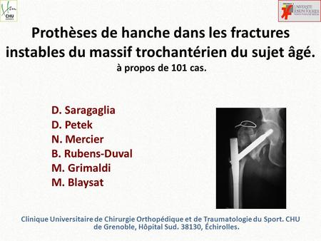 Prothèses de hanche dans les fractures instables du massif trochantérien du sujet âgé. à propos de 101 cas. D. Saragaglia D. Petek N. Mercier B. Rubens-Duval.