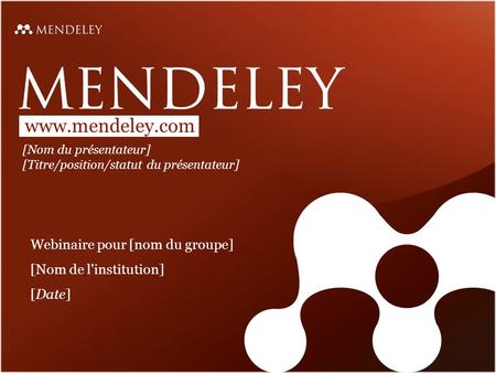 Www.mendeley.com [Nom du présentateur] [Titre/position/statut du présentateur] Webinaire pour [nom du groupe] [Nom de l'institution] [Date]