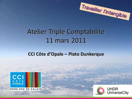 Atelier Triple Comptabilité 11 mars 2011 CCI Côte dOpale – Plato Dunkerque Travailler lintangible.