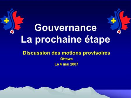 Gouvernance La prochaine étape Discussion des motions provisoires Ottawa Le 4 mai 2007.