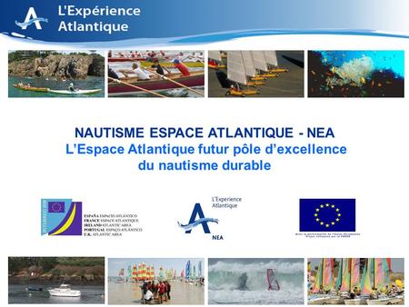 1 NAUTISME ESPACE ATLANTIQUE - NEA LEspace Atlantique futur pôle dexcellence du nautisme durable.