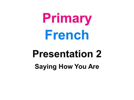 Primary French Presentation 2 Saying How You Are.