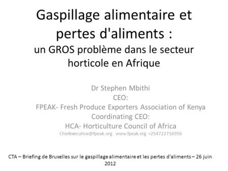 Gaspillage alimentaire et pertes d'aliments : un GROS problème dans le secteur horticole en Afrique Dr Stephen Mbithi CEO: FPEAK- Fresh Produce Exporters.