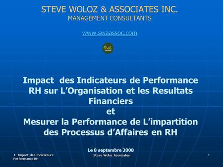 Steve Woloz Associates STEVE WOLOZ & ASSOCIATES INC. MANAGEMENT CONSULTANTS www.swaassoc.com Impact des Indicateurs de Performance RH sur LOrganisation.