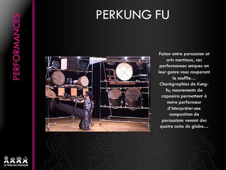 PERKUNG FU Fusion entre percussion et arts martiaux, ces performances uniques en leur genre vous couperont le souffle… Chorégraphies de Kung- fu, mouvements.