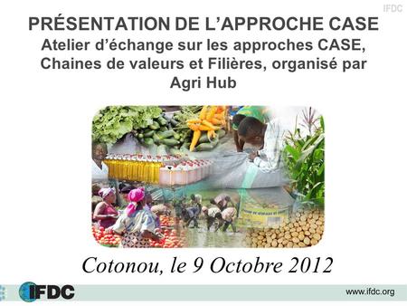 PRÉSENTATION DE L’APPROCHE CASE Atelier d’échange sur les approches CASE, Chaines de valeurs et Filières, organisé par Agri Hub Cotonou, le 9 Octobre.