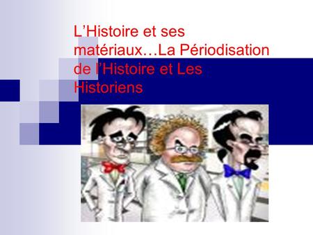 LHistoire et ses matériaux…La Périodisation de lHistoire et Les Historiens.