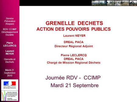 GRENELLE DECHETS ACTION DES POUVOIRS PUBLICS Laurent NEYER DREAL PACA Directeur Régional Adjoint Pierre LECLERCQ DREAL PACA Chargé de Mission Régional.
