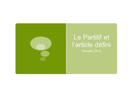 Le Partitif et larticle défini Français I, Ch. 6.