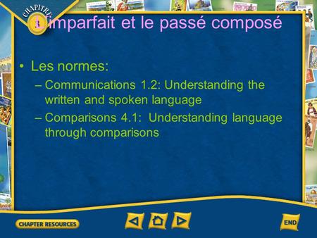 3 Limparfait et le passé composé Les normes: –Communications 1.2: Understanding the written and spoken language –Comparisons 4.1: Understanding language.
