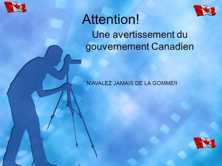 Attention! Une avertissement du gouvernement Canadien N'AVALEZ JAMAIS DE LA GOMME!!
