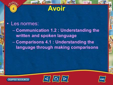 4 Avoir Les normes: –Communication 1.2 : Understanding the written and spoken language –Comparisons 4.1 : Understanding the language through making comparisons.