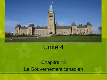Unité 4 Chapitre 15 Le Gouvernement canadien. Il est essentiel que les Canadiens comprennent le fonctionnement de leur gouvernement. ?????? Écrivez au.