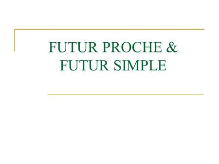 FUTUR PROCHE & FUTUR SIMPLE