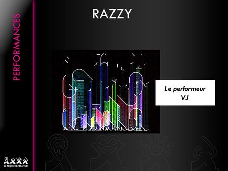RAZZY Le performeur VJ. EXPERIENCES PROFESSIONELLES PERFORMANCES VJ : Festival AVIT France (Paris, janvier 2006 et 2007) Nuit Blanche OFF (Paris, Canal.
