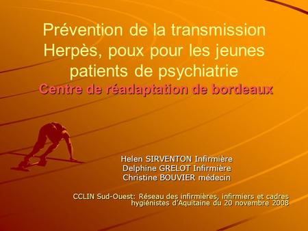 Prévention de la transmission Herpès, poux pour les jeunes patients de psychiatrie Centre de réadaptation de bordeaux Helen SIRVENTON Infirmière Delphine.