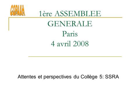 1ère ASSEMBLEE GENERALE Paris 4 avril 2008 Attentes et perspectives du Collège 5: SSRA.