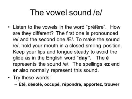 The vowel sound /e/ Listen to the vowels in the word “préfère”. How are they different? The first one is pronounced /e/ and the second one /E/. To make.
