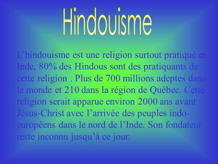 Hindouisme L’hindouisme est une religion surtout pratiqué en Inde, 80% des Hindous sont des pratiquants de cette religion . Plus de 700 millions adeptes.