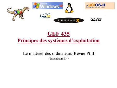 GEF 435 Principes des systèmes dexploitation Le matériel des ordinateurs Revue Pt II (Tanenbaum 1.4)